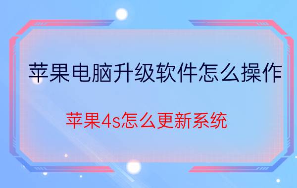 苹果电脑升级软件怎么操作 苹果4s怎么更新系统？